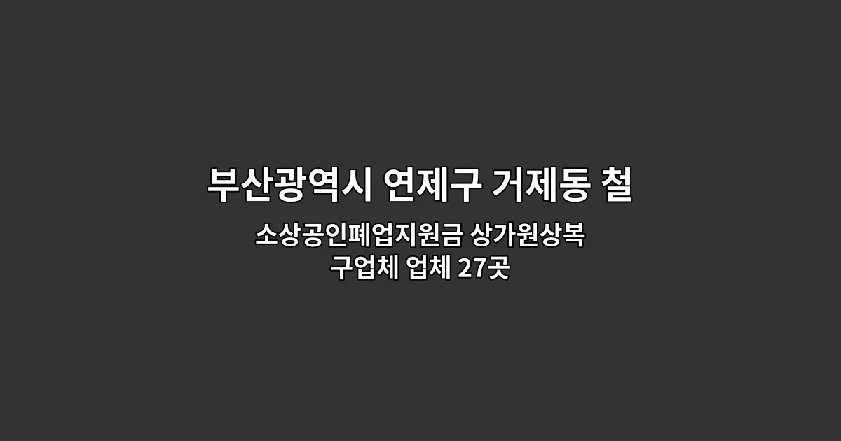 부산광역시 연제구 거제동 철거 소상공인폐업지원금 상가원상복구업체 업체 27곳