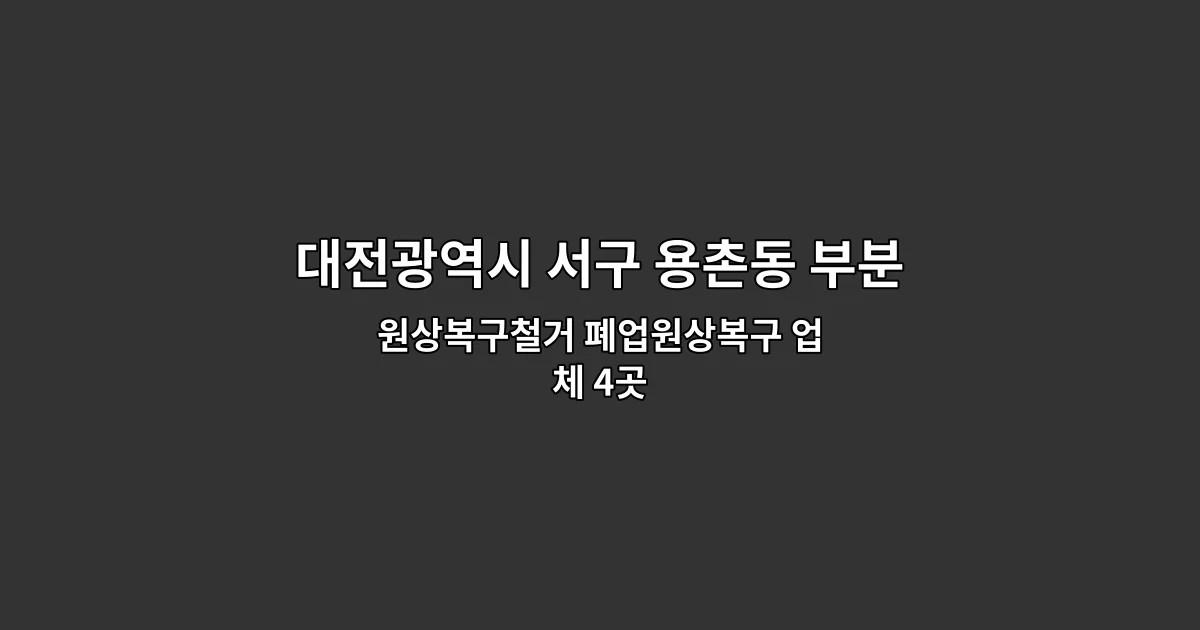 대전광역시 서구 용촌동 부분철거 원상복구철거 폐업원상복구 업체 4곳