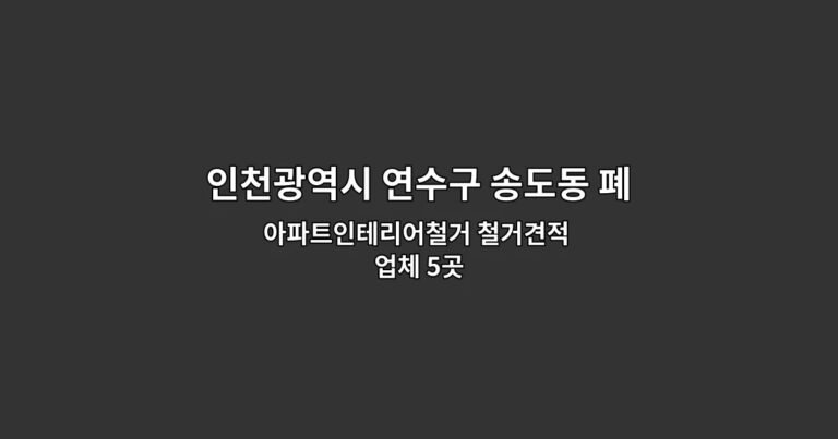 인천광역시 연수구 송도동 폐업원상복구 아파트인테리어철거 철거견적 업체 5곳