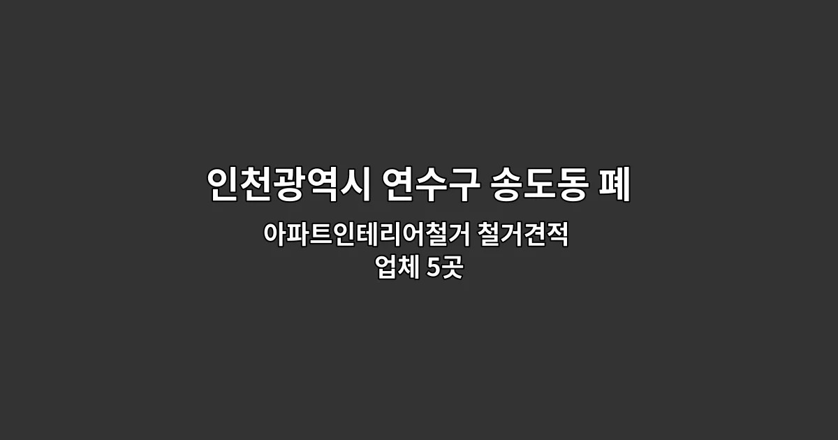 인천광역시 연수구 송도동 폐업원상복구 아파트인테리어철거 철거견적 업체 5곳